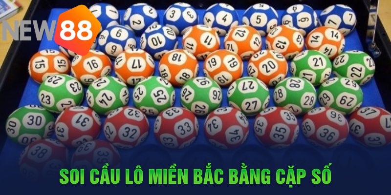 Soi cầu lô miền Bắc bằng cặp số