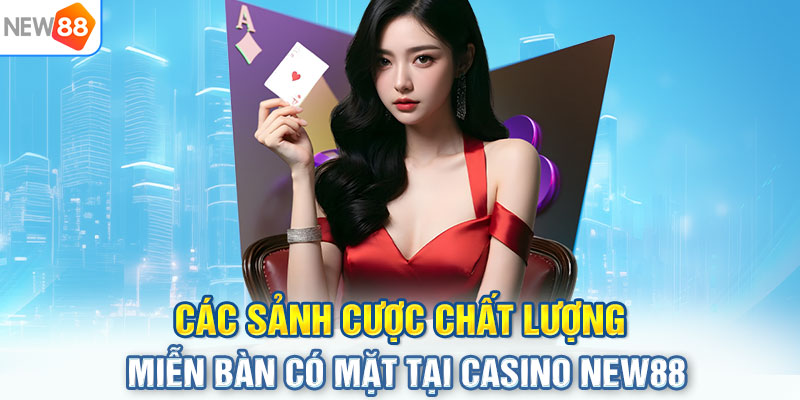 Các sảnh cược chất lượng miễn bàn có mặt tại Casino NEW88